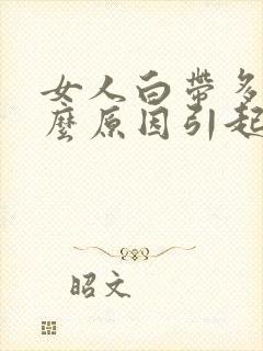 女人白带多是什么原因引起的吗