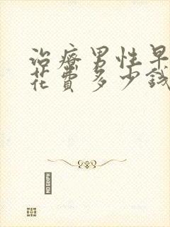 治疗男性早射要花费多少钱