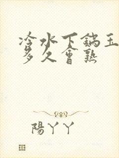 冷水下锅玉米煮多久会熟