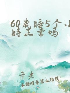60岁睡5个小时正常吗