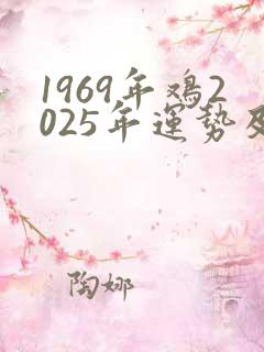 1969年鸡2025年运势及运程每月运程