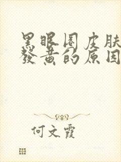 黑眼圈皮肤暗沉发黄的原因