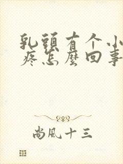 乳头有个小疙瘩疼怎么回事