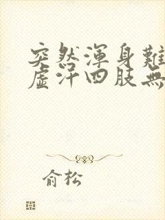 突然浑身难受冒虚汗四肢无力