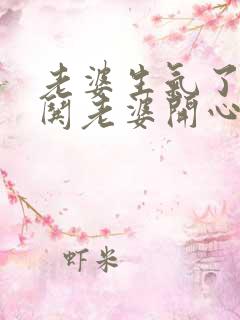 老婆生气了如何哄老婆开心