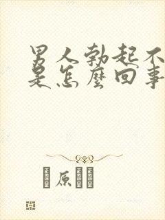 男人勃起不够硬是怎么回事