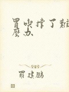 胃吃撑了难受怎么办