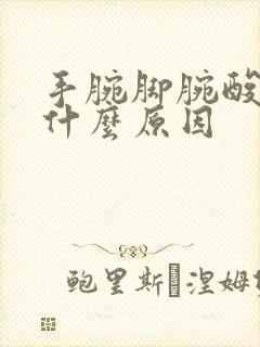 手腕脚腕酸痛是什么原因