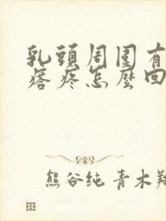 乳头周围有小疙瘩疼怎么回事