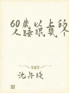 60岁以上的老人睡眠几个小时正常