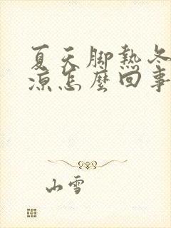 夏天脚热冬天脚凉怎么回事