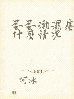 蛋蛋潮湿瘙痒是什么情况