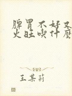 脾胃不好又阴虚火旺吃什么中成药好