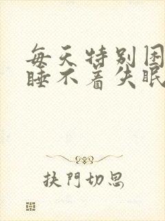 每天特别困但是睡不着失眠