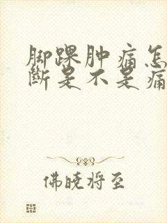 脚踝肿痛怎么判断是不是痛风