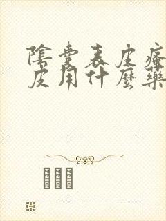 阴囊表皮瘙痒脱皮用什么药