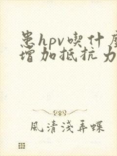 患hpv吃什么增加抵抗力