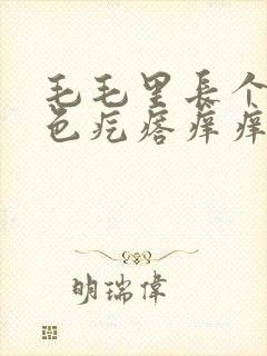 毛毛里长个了红色疙瘩痒痒的