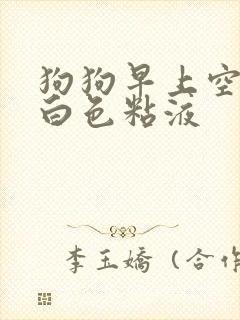 狗狗早上空腹吐白色粘液