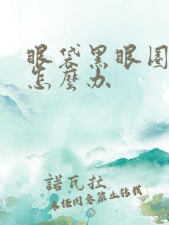 眼袋黑眼圈很重怎么办