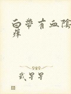 白带有血阴道好痒