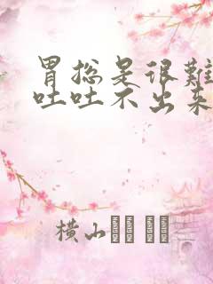 胃总是很难受想吐吐不出来