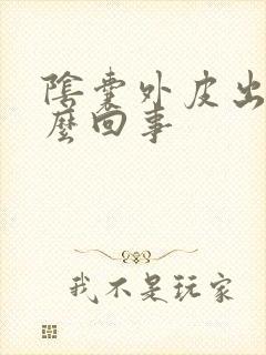 阴囊外皮出血怎么回事