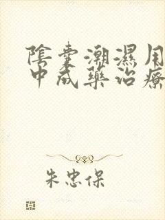 阴囊潮湿用什么中成药治疗最好