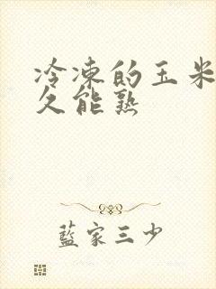 冷冻的玉米蒸多久能熟