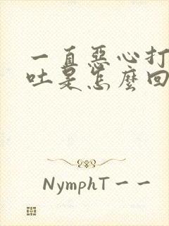 一直恶心打嗝想吐是怎么回事