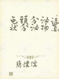 龟头分泌流黄脓状分泌物怎么回事