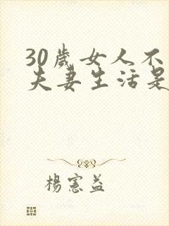 30岁女人不想夫妻生活是怎么回事