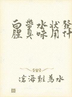 白带水状发黄有腥臭味用什么药