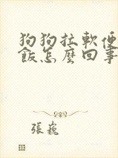 狗狗拉软便不吃饭怎么回事