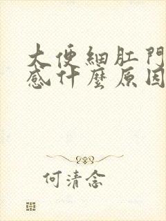 大便细肛门坠胀感什么原因