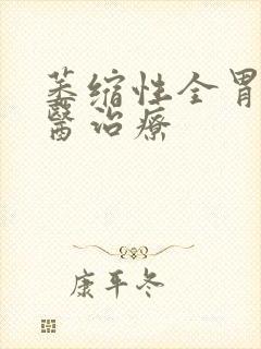 萎缩性全胃炎中医治疗