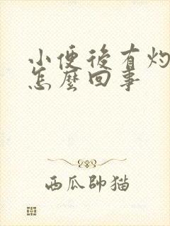 小便后有灼烧感怎么回事