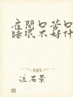 夜间口苦口干,睡眠不好什么原因