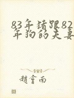 83年猪跟82年狗的夫妻缘分
