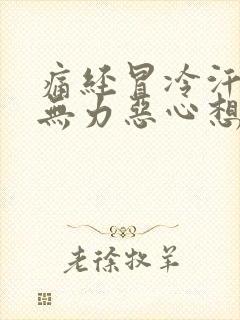 痛经冒冷汗全身无力恶心想吐