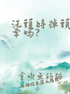 洗头时掉头发正常吗?