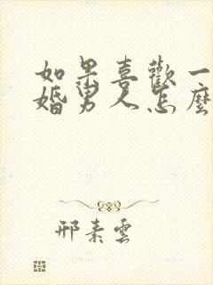 如果喜欢一个已婚男人怎么办