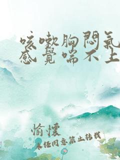 咳嗽胸闷气短,感觉喘不上气