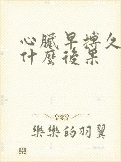 心脏早搏久了有什么后果