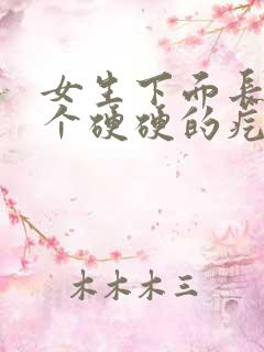 女生下面长了一个硬硬的疙瘩有点疼