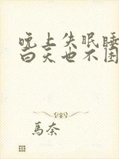 晚上失眠睡不着白天也不困什么原因