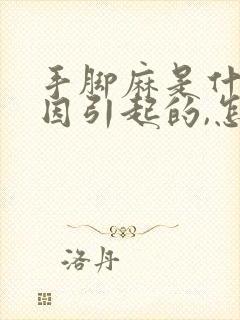 手脚麻是什么原因引起的,怎么解决