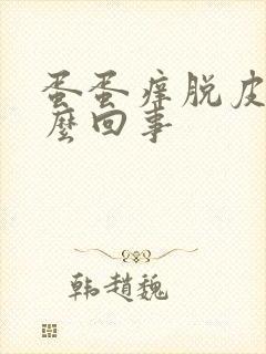 蛋蛋痒脱皮是怎么回事