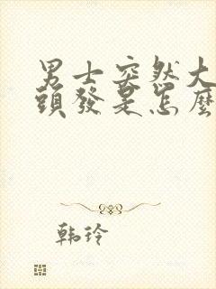 男士突然大量掉头发是怎么回事