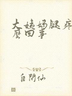 大姨妈腿疼是怎么回事